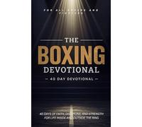 The Boxing Devotional: 40 Day Christian Devotional for Boxers on Faith, Discipline, Mental Toughness, Training, and Following Jesus Inside and Outside the Ring