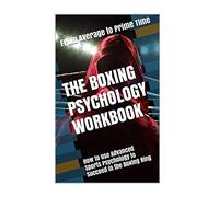 The Boxing Psychology Workbook: How to Use Advanced Sports Psychology to Succeed in the Boxing Ring
