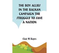The Boy Allies in the Balkan Campaign: The Struggle to Save a Nation
