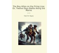 The Boy Allies on the Firing Line; Or, Twelve Days Battle Along the Marne (Classic Books)