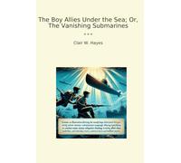 The Boy Allies Under the Sea; Or, The Vanishing Submarines (Classic Books)