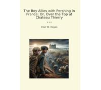 The Boy Allies with Pershing in France; Or, Over the Top at Chateau Thierry (Classic Books)