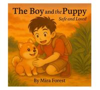 The Boy and the Puppy: A Heartwarming Tale of Friendship, Kindness, and Finding Home. A Gentle Story of Love, Care, and the Magic.