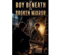 The Boy Beneath the Broken Mirror: 3 (Self-Esteem Psychology)