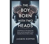 THE BOY BORN WITH TWO HEADS: Untold Story of Two Souls, One Body, and the Impossible Choice Brazilian Doctors Had to Make