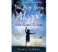 The Boy from Aleppo Who Painted the War: A Novel of Syria