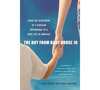 The Boy from Baby House 10: From the Nightmare of a Russian Orphanage to a New Life in America