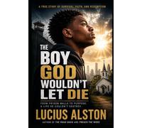 The Boy God Wouldn't Let Die: A Novel of Abandonment, Crime, Prison, Faith, and the Long Road to Purpose