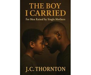 The Boy I Carried: For Men Raised by Single Mothers