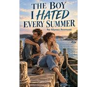 The Boy I Hated Every Summer: A Small-Town Second-Chance Romance