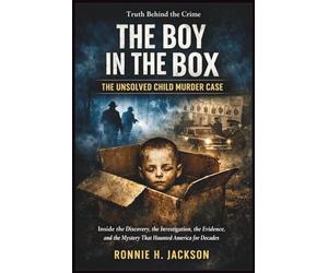 THE BOY IN THE BOX THE UNSOLVED CHILD MURDER CASE: Inside the Discovery, the Investigation, the Evidence, and the Mystery That Haunted America for Decades (Truth Behind the Crime)