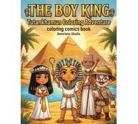 The Boy King: Historical Coloring Adventure: A Historical Comic Coloring Book for Kids Ages 4- 16 | 50 Scenes of Ancient Egypt, Pharaohs & Golden Treasures