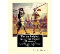 The boy knight; a tale of the crusade, By G. A. Henty (illustrated): George Alfred Henty (8 December 1832 - 16 November 1902) was a prolific English novelist and war correspondent.