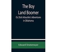 The Boy Land Boomer; Or, Dick Arbuckle's Adventures in Oklahoma
