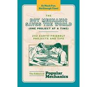 The Boy Mechanic Saves the World (one Project at a Time): 252 Earth-friendly Projects and Tips (Popular Mechanics)