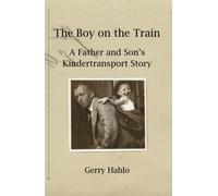The Boy on the Train: A Father and Son's Kindertransport Story
