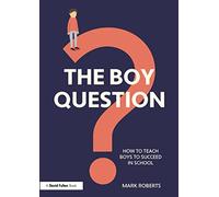The Boy Question : How To Teach Boys To Succeed In School - Mark Roberts - book