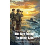 The Boy Scouts for Uncle Sam by John Henry Goldfrap (Illustrated & Annotated): A World War Adventure Story for Boys
