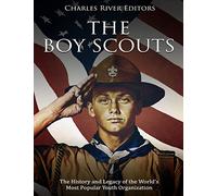 The Boy Scouts: The History and Legacy of the World's Most Popular Youth Organization