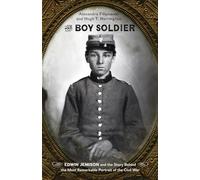 The Boy Soldier: Edwin Jemison and the Story Behind the Most Remarkable Portrait of the Civil War