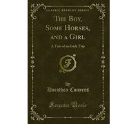The Boy, Some Horses, and a Girl: A Tale of an Irish Trip (Classic Reprint)