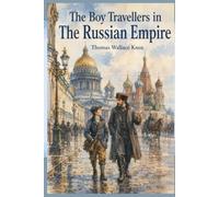 The Boy Travellers in The Russian Empire: A Journey Through Russia, Its Cities, People, Culture, and Historic Landscapes