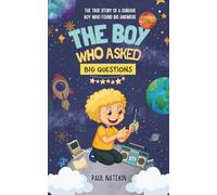 The Boy Who Asked Big Questions: The True Story of a Curious Boy Who Found Big Answers