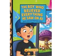 The Boy Who Believed Everything He Saw on AI: An AI Hallucination Tale (The Information Age Book Series Volume 1 Navigating Media, Digital and AI World)