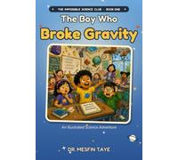The Boy Who Broke Gravity: An Illustrated Science Adventure for Kids Ages 7-10 (The Impossible Science Club, Book 1)