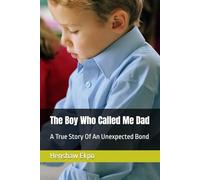 The Boy Who Called Me Dad: A True Story Of An Unexpected Bond