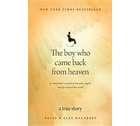 The Boy Who Came Back from Heaven: A Remarkable Account of Miracles, Angels, and Life Beyond This World