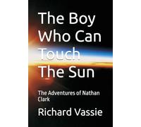 The Boy Who Can Touch The Sun.: The Adventure's of Nathan Clark.