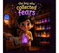The Boy Who Collected Fears: A Story About Courage, Empathy, and Friendship for Children Ages 4 to 8
