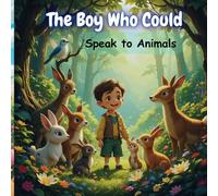 The Boy Who Could Speak to Animals: The Boy Who Could Speak to Animals: A Tale of Mystery and Wonder