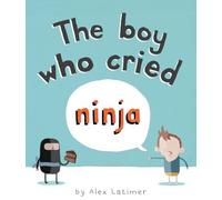 [The Boy Who Cried Ninja] [By: Latimer, Alex] [February, 2014]