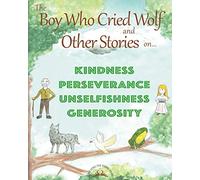 THE BOY WHO CRIED WOLF and other stories on Kindness, Perseverance, Unselfishness and Generosity