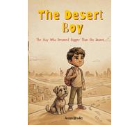 The Boy Who Dreamed Bigger than the Desert: An Inspiring Adventure About Dreams, Kindness, Courage, Curiosity, Confidence, and Never Giving Up