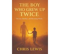The Boy Who Grew Up Twice: On Loss, Identity, and Becoming Whole