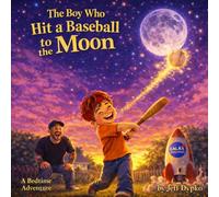The Boy Who Hit a Baseball to the Moon: A Bedtime Adventure
