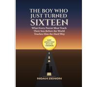 THE BOY WHO JUST TURNED SIXTEEN: What Every Parent Must Teach Their Son Before the World Teaches Him the Hard Way (THE BECOMING)