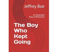 The Boy Who Kept Going: An Illustrated Story of Resilience