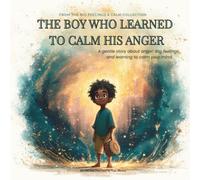 The Boy Who Learned To Calm His Anger: A Gentle Bedtime Story About Anger Management, Big Feelings, and Self-Regulation Skills for a Growth Mindset (A ... 2 (THE BIG FEELINGS & CALM COLLECTION)