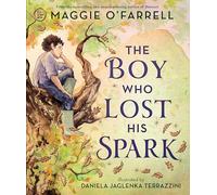 The Boy Who Lost His Spark: A magical book and a new modern classic for children aged 5, 6, 7, 8 from the award-winning author of HAMNET, about moving ... big feelings and discovering your spark