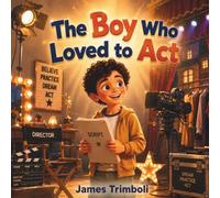 The Boy Who Loved to Act: A Motivational Picture Book About Perseverance and Chasing Your Dreams