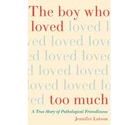 The Boy Who Loved Too Much: A True Story of Pathological Friendliness