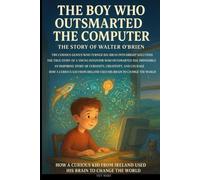 THE BOY WHO OUTSMARTED THE COMPUTER The Story of Walter O’Brien: The Curious Genius Who Turned Big Ideas into Bright Solutions (BIOGRAPHY OF FRONTLINE STAR)