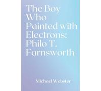 The Boy Who Painted with Electrons: Philo T. Farnsworth