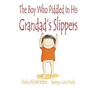 The Boy Who Piddled In His Grandad's Slippers (A Cheeky Boy Book)