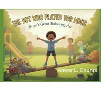 The Boy Who Played Too Much: Brain's Great Balancing Act (ALC Creative Arts: Children's and Middle-Grade Titles)