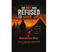 The Boy Who Refused to Give Up: A Journey of Learning, Leadership, Love and Reinvention